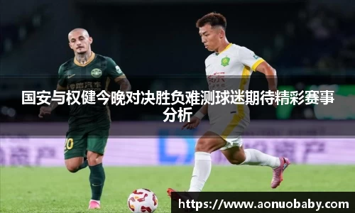 米兰国安与权健今晚对决胜负难测球迷期待精彩赛事分析